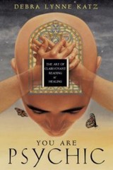 You Are Psychic: The Art of Clairvoyant Reading & Healing by Debra Lynne Katz