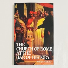 Church of Rome at the Bar of History by William Webster (Banner of Truth, 1997)