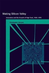 Making Silicon Valley: Innovation and the Growth of High Tech, 1930-1970 (Insid