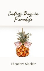 Endless Days in Paradise by Theodore Sinclair Paperback Book
