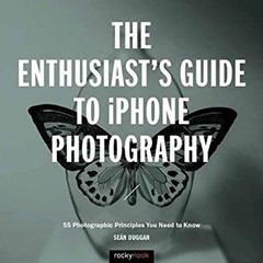 The Enthusiast’s Guide to IPhone Photography : 63 Photographic Pr