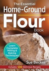 The Essential Home-Ground Flour Book: Learn Complete Milling…