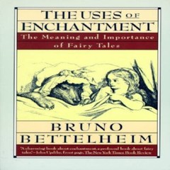 The Uses of Enchantment: The Meaning and Importance of Fairy Tales