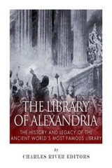 The Library of Alexandria: The History and Legacy of the Ancient World’s Most…