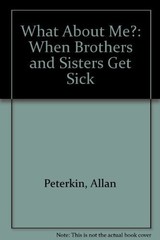 What About Me?: When Brothers and Sisters Get Sick