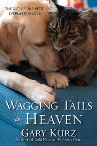 Wagging Tails in Heaven: The Gift Of Our Pets Everlasting Love – GOOD