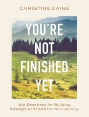 Youre Not Finished Yet: 100 Devotions for Building Strength and Faith fo – GOOD