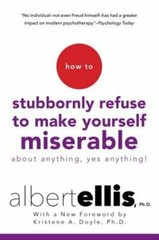 How To Stubbornly Refuse to Make Yourself Miserable About Anything, Yes Anything