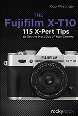 The Fujifilm X-T10: 115 X-Pert Tips to Get the Most Out … by Pfirstinger, Rico
