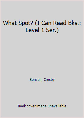 What Spot? (I Can Read Bks.: Level 1 Ser.) by Bonsall, Crosby