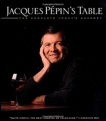 Jacques Pepin’s Table: The Complete Today’s Gourmet