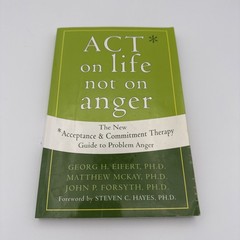 ACT on Life Not on Anger : The New Acceptance and Commitment Therapy Guide to…