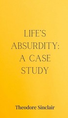 Life’s Absurdity: A Case Study by Theodore Sinclair Hardcover Book