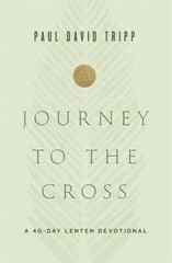 Journey to the Cross: A 40-Day Lenten Devotional by Paul David Tripp: Used