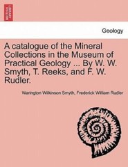 A catalogue of the Mineral Collections in the Museum of Practical Geology ……