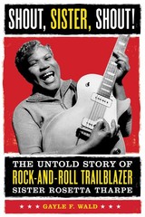 Shout, Sister, Shout!: The Untold Story of Rock-and-Roll Trailblazer Sister …