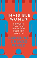 Invisible Women: Exposing Data Bias…, Perez, Caroline