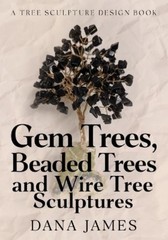 Dana A James Gem Trees, Beaded Trees, and Wire Tree Sculptures (Paperback)