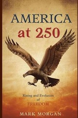 America at 250: Rising and evolution of freedom by Mark Morgan Paperback Book