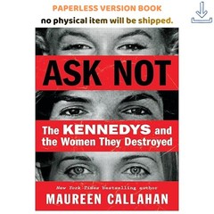 Ask Not: The Kennedys and the Women They Destroyed, Maureen Callahan 2024
