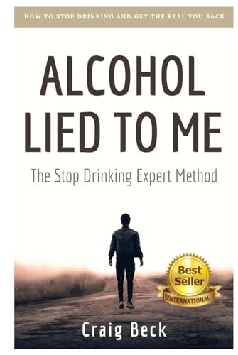 Alcohol Lied to Me: The Intelligent Way to Escape Alcohol Addi… by Beck, Craig