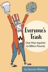 Everyone’s Trash: One Man Against 1.6 Billion Pounds by Duncan Watson: New