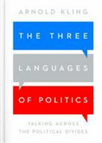 The Three Languages of Politics: Talking Across the Political Divides, Kling, Ar