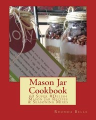 Mason Jar Cookbook: 60 Super #Delish Mason Jar Recipes & Seasoning Mixes (60…