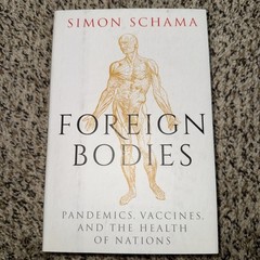 Foreign Bodies: Pandemics, Vaccines and the Health of Nations by Simon Schama