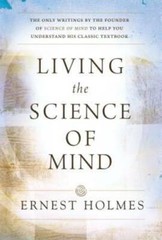 Living the Science of Mind – Paperback By Ernest Holmes – GOOD