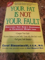 Your Fat Is Not Your Fault : How to Overcome Your Body’s Resistance to Permanent