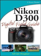 Nikon D300 Digital Field Guide By J. Dennis Thomas
