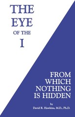 Eye of the I: From Which Nothing Is Hidden – David R Hawkins, Hay House LLC