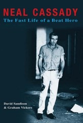 NEAL CASSADY: THE FAST LIFE OF A BEAT HERO By David Sandison & Graham Vickers