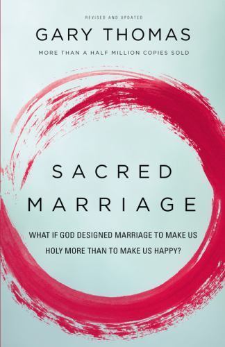 Sacred Marriage: What If God Designed Marriage to Make Us Holy More Than to…