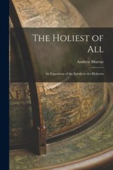 The Holiest of All: An Exposition of the Epistle to the Hebrews, Like New Use…