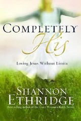 Completely His: Loving Jesus without Limits by Shannon Ethridge