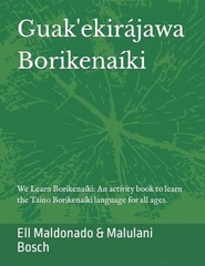 Guak’ekir�jawa Borikena�ki: We Learn Borikena�ki: An activity book by Maldonado