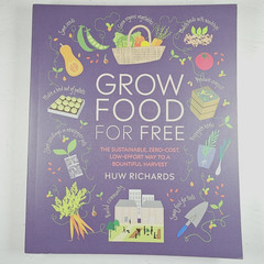 Grow Food For Free: The Sustainable, Zero-Cost, Low-Effort Way by Huw Richards